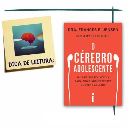 O Cérebro Adolescente. Guia de Sobrevivência Para Criar Adolescentes e Jovens Adultos - por Dra. Frances E. Jensen e Amy Ellis Nutt