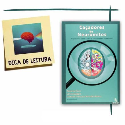 Caçadores de Neuromitos: O Que Você Sabe Sobre o Seu Cérebro É Verdade? Autores: Roberta Ekuni, Larissa Zeggio e Orlando F. Amodeo Bueno